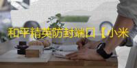 和平精英防封端口【小米/Xiaomi】和平端囗-